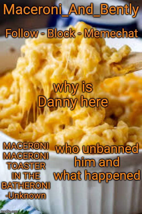 who invited the pedo | why is Danny here; who unbanned him and what happened | image tagged in maceroni temp | made w/ Imgflip meme maker