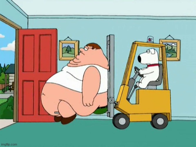 Peter griffin getting escorted out of the house by forklift | image tagged in peter griffin getting escorted out of the house by forklift | made w/ Imgflip meme maker