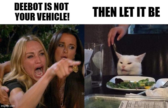 DEEBOT is not your vehicle! | DEEBOT IS NOT 
YOUR VEHICLE! THEN LET IT BE | image tagged in memes,woman yelling at cat | made w/ Imgflip meme maker