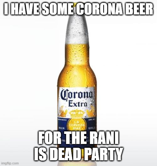 Press L or W for Rani | I HAVE SOME CORONA BEER; FOR THE RANI IS DEAD PARTY | image tagged in memes,corona | made w/ Imgflip meme maker