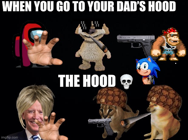 Black background | WHEN YOU GO TO YOUR DAD’S HOOD; THE HOOD 💀 | image tagged in black background | made w/ Imgflip meme maker