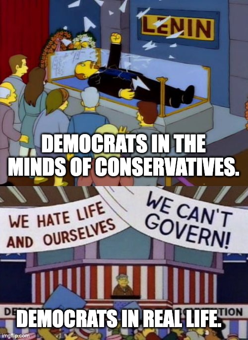 The Democratic Party: Less evil than the alternative, but still plenty evil in its own right, and far less functional. | DEMOCRATS IN THE MINDS OF CONSERVATIVES. DEMOCRATS IN REAL LIFE. | image tagged in lenin simpson,democrats,liberals,republicans,communism | made w/ Imgflip meme maker