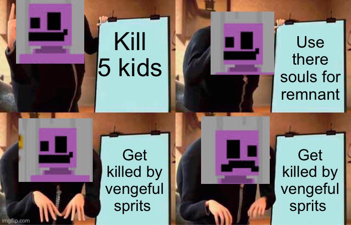 Williams plan | Kill 5 kids; Use there souls for remnant; Get killed by vengeful sprits; Get killed by vengeful sprits | image tagged in memes,gru's plan | made w/ Imgflip meme maker