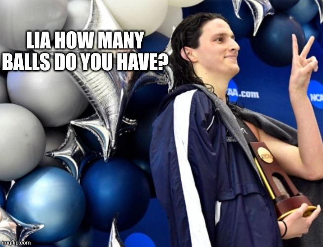 LIA HOW MANY BALLS DO YOU HAVE? | made w/ Imgflip meme maker