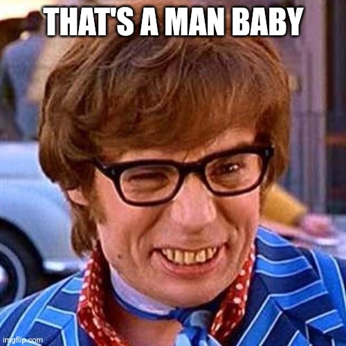 Austin Powers Wink | THAT'S A MAN BABY | image tagged in austin powers wink | made w/ Imgflip meme maker