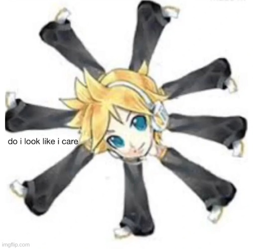 kagamine len do i look like i care | image tagged in kagamine len do i look like i care | made w/ Imgflip meme maker