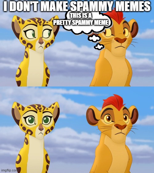 Kion and Fuli Side-eye | I DON'T MAKE SPAMMY MEMES; THIS IS A PRETTY SPAMMY MEME | image tagged in kion and fuli side-eye,memes | made w/ Imgflip meme maker
