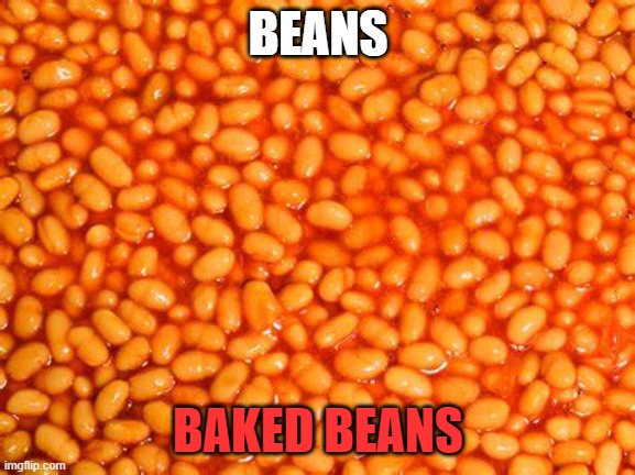 BeAnS | BEANS; BAKED BEANS | image tagged in beans | made w/ Imgflip meme maker