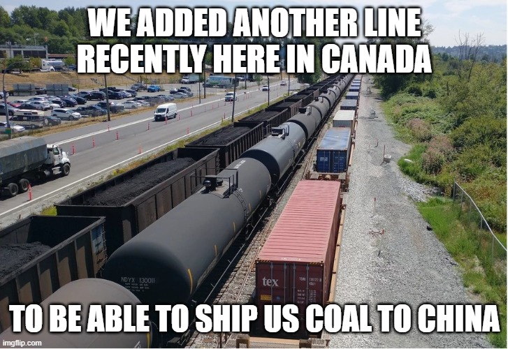 WE ADDED ANOTHER LINE RECENTLY HERE IN CANADA TO BE ABLE TO SHIP US COAL TO CHINA | made w/ Imgflip meme maker