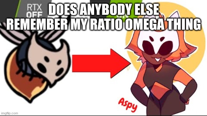 KILL IT WITH FIRE | DOES ANYBODY ELSE REMEMBER MY RATIO OMEGA THING | image tagged in kill it with fire | made w/ Imgflip meme maker