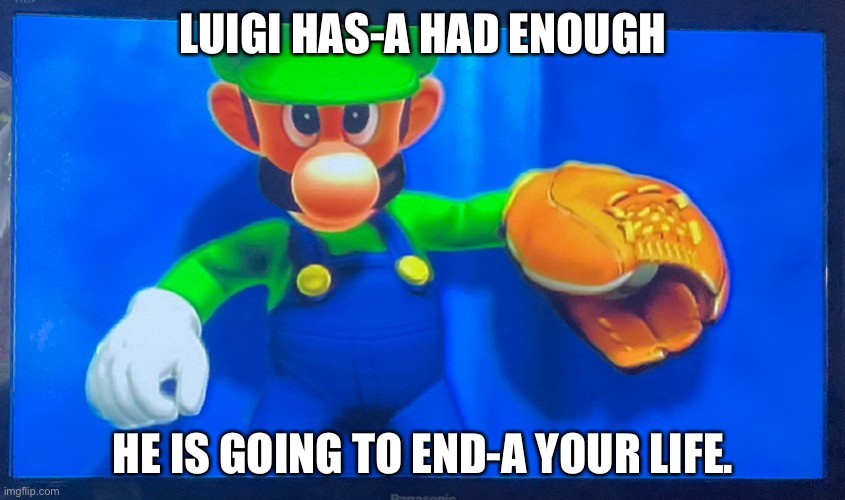 Loogie | LUIGI HAS-A HAD ENOUGH; HE IS GOING TO END-A YOUR LIFE. | image tagged in end you,luigi,luigi death stare | made w/ Imgflip meme maker