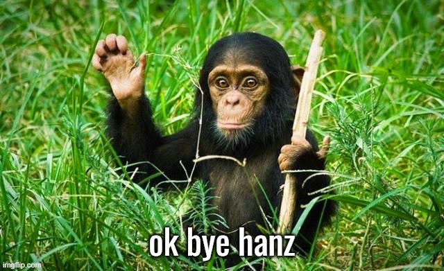 goodbye | ok bye hanz | image tagged in goodbye | made w/ Imgflip meme maker