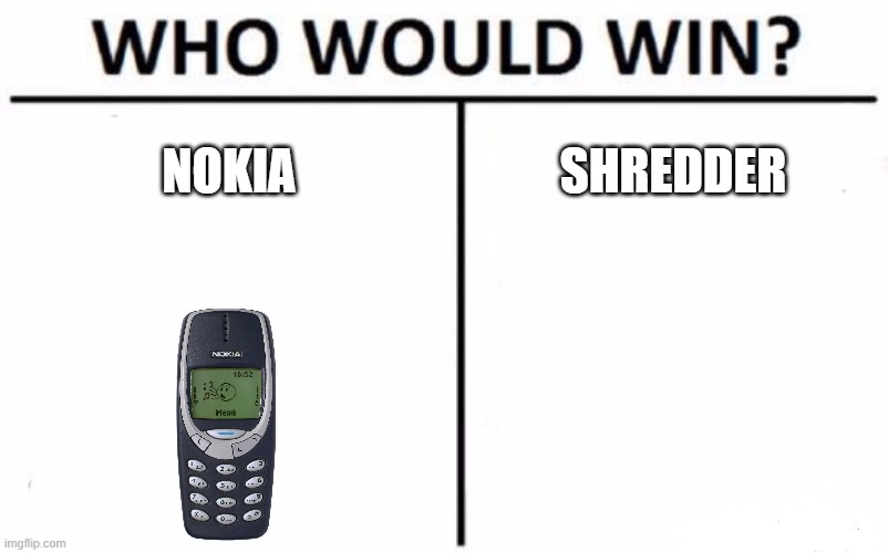 Who Would Win? Meme | NOKIA; SHREDDER | image tagged in memes,who would win | made w/ Imgflip meme maker