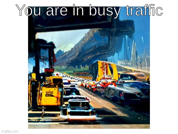 Something cool will happen | You are in busy traffic | made w/ Imgflip meme maker