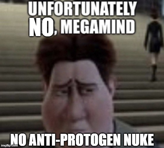 Unfortunately yes | NO ANTI-PROTOGEN NUKE NO | image tagged in unfortunately yes | made w/ Imgflip meme maker