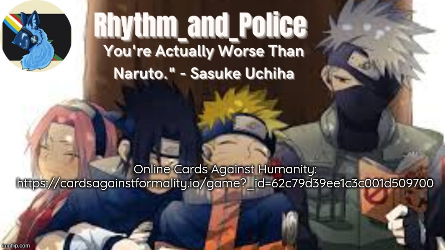 Naruto temp | Online Cards Against Humanity: https://cardsagainstformality.io/game?_id=62c79d39ee1c3c001d509700 | image tagged in naruto temp | made w/ Imgflip meme maker