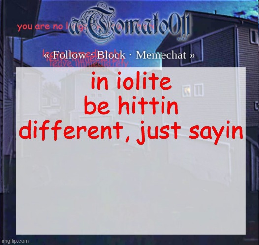 aTomato011 | in iolite be hittin different, just sayin | image tagged in atomato011 | made w/ Imgflip meme maker