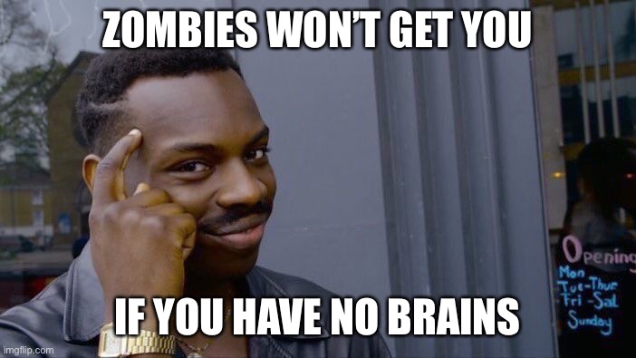 JUST A JOKE | ZOMBIES WON’T GET YOU; IF YOU HAVE NO BRAINS | image tagged in memes,roll safe think about it | made w/ Imgflip meme maker