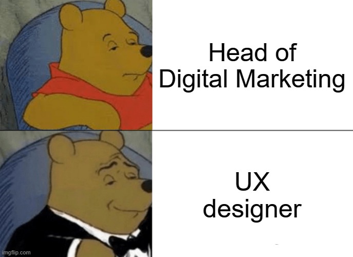 Tuxedo Winnie The Pooh Meme | Head of Digital Marketing; UX designer | image tagged in memes,tuxedo winnie the pooh | made w/ Imgflip meme maker