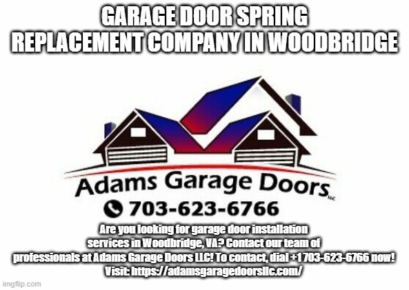 GARAGE DOOR SPRING REPLACEMENT COMPANY IN WOODBRIDGE; Are you looking for garage door installation services in Woodbridge, VA? Contact our team of professionals at Adams Garage Doors LLC! To contact, dial +1 703-623-6766 now!
Visit: https://adamsgaragedoorsllc.com/ | made w/ Imgflip meme maker