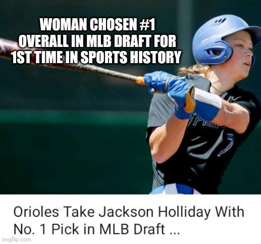 Woman Chosen #1 Overall In MLB Draft For 1st Time In Sports History | WOMAN CHOSEN #1 OVERALL IN MLB DRAFT FOR 1ST TIME IN SPORTS HISTORY | image tagged in woman,mlb,draft,sports,history,strong women | made w/ Imgflip meme maker