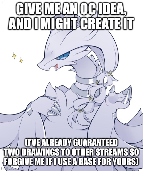 I’m just not feeling motivated so I need extra pressure. Each stream this was posted in will get at least 1 OC | GIVE ME AN OC IDEA, AND I MIGHT CREATE IT; (I’VE ALREADY GUARANTEED TWO DRAWINGS TO OTHER STREAMS SO FORGIVE ME IF I USE A BASE FOR YOURS) | made w/ Imgflip meme maker