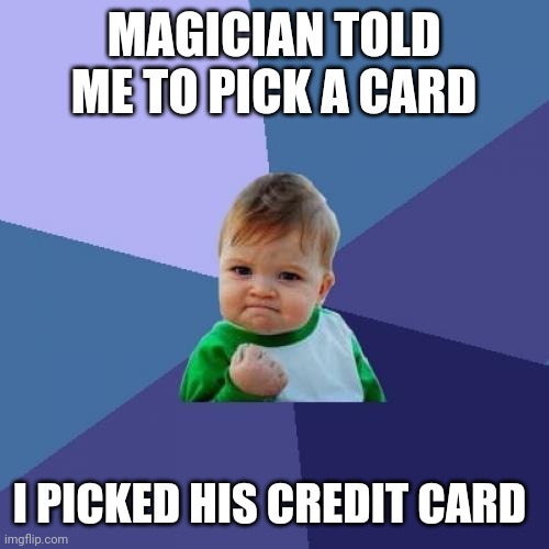 Success Kid Meme | MAGICIAN TOLD ME TO PICK A CARD; I PICKED HIS CREDIT CARD | image tagged in memes,success kid | made w/ Imgflip meme maker