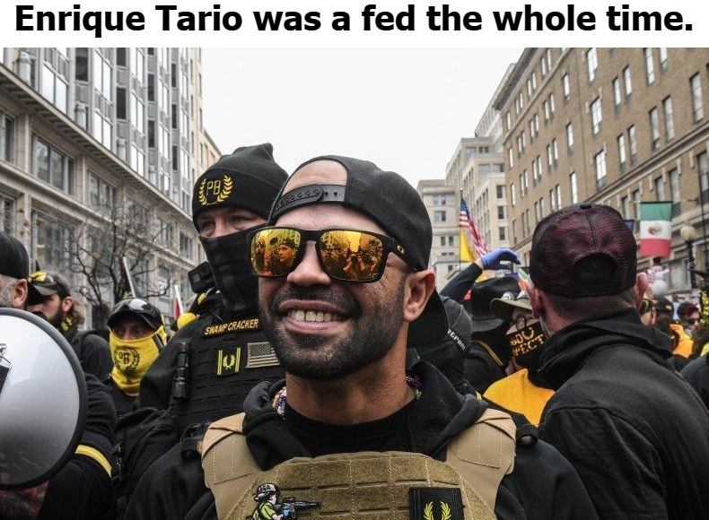 Enrique Tario was a fed the whole time. | image tagged in proud boys,enrique tario,feds | made w/ Imgflip meme maker