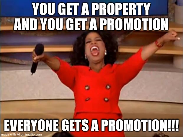 Oprah You Get A Meme | YOU GET A PROPERTY AND YOU GET A PROMOTION; EVERYONE GETS A PROMOTION!!! | image tagged in memes,oprah you get a | made w/ Imgflip meme maker
