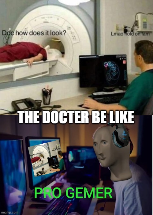 THE DOCTER BE LIKE | image tagged in meme man pro gamer | made w/ Imgflip meme maker