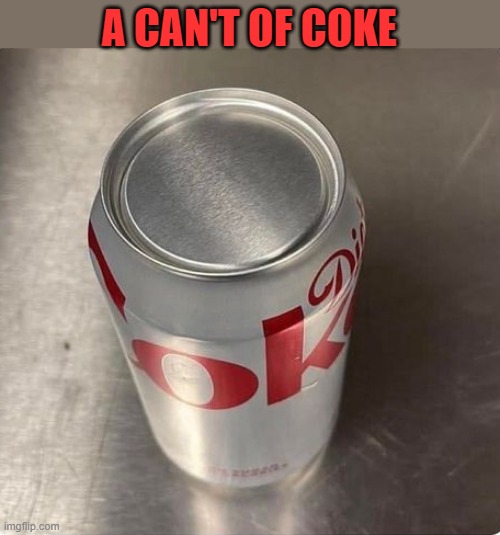 a can't of coke | A CAN'T OF COKE | image tagged in coke,can't | made w/ Imgflip meme maker