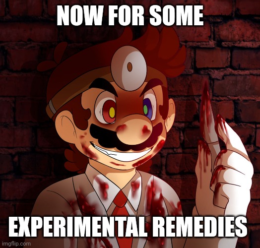 NOW FOR SOME EXPERIMENTAL REMEDIES | made w/ Imgflip meme maker