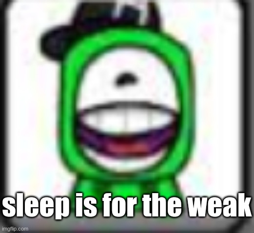 hehehaha | sleep is for the weak | image tagged in hehehaha | made w/ Imgflip meme maker
