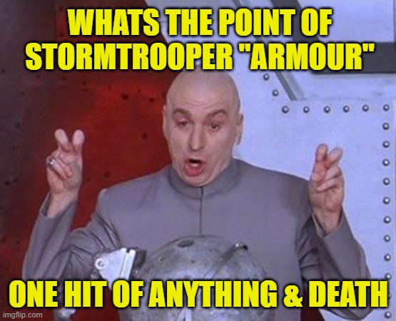 Dr Evil Laser Meme | WHATS THE POINT OF STORMTROOPER "ARMOUR" ONE HIT OF ANYTHING & DEATH | image tagged in memes,dr evil laser | made w/ Imgflip meme maker