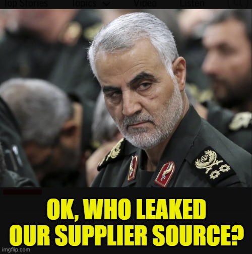 Iran General | OK, WHO LEAKED OUR SUPPLIER SOURCE? | image tagged in iran general | made w/ Imgflip meme maker