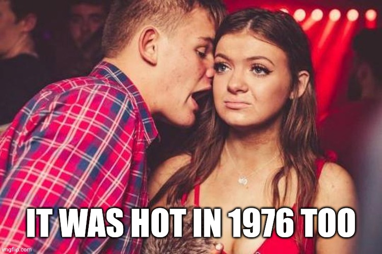 Heatwave | IT WAS HOT IN 1976 TOO | image tagged in memes | made w/ Imgflip meme maker