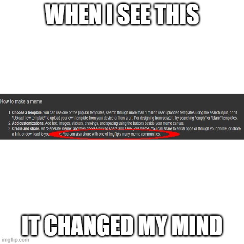 me using imgflip only using the meme generator when i see the communities wow this is looks fun community | WHEN I SEE THIS; IT CHANGED MY MIND | image tagged in blank transparent square,imgflip | made w/ Imgflip meme maker
