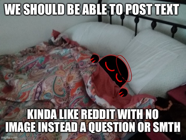 my dumbass head thinking stufff | WE SHOULD BE ABLE TO POST TEXT; KINDA LIKE REDDIT WITH NO IMAGE INSTEAD A QUESTION OR SMTH | image tagged in auditor gn | made w/ Imgflip meme maker