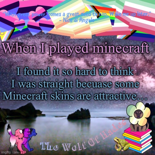 When I played minecraft; I found it so hard to think I was straight becuase some Minecraft skins are attractive… | image tagged in thewoflofhades announces crap | made w/ Imgflip meme maker