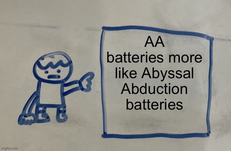 sam points to board (kdekdemdjee) | AA batteries more like Abyssal Abduction batteries | image tagged in sam points to board kdekdemdjee | made w/ Imgflip meme maker