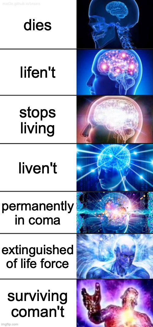 7-Tier Expanding Brain | dies lifen't stops living liven't permanently in coma extinguished of life force surviving coman't | image tagged in 7-tier expanding brain | made w/ Imgflip meme maker