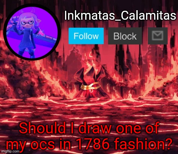 Inkmatas_Calamitas announcement template (Thanks King_of_hearts) | Should I draw one of my ocs in 1786 fashion? | image tagged in inkmatas_calamitas announcement template thanks king_of_hearts | made w/ Imgflip meme maker