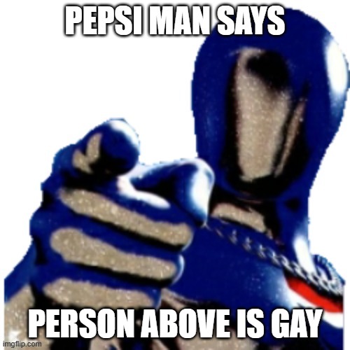 cards dont work | PERSON ABOVE IS GAY | image tagged in pepsi man says | made w/ Imgflip meme maker