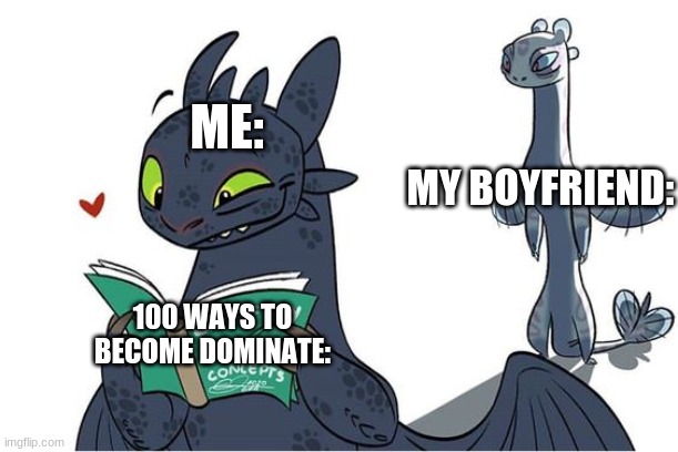 hmmm yes it's all coming together | ME:; MY BOYFRIEND:; 100 WAYS TO BECOME DOMINATE: | image tagged in furry,memes | made w/ Imgflip meme maker