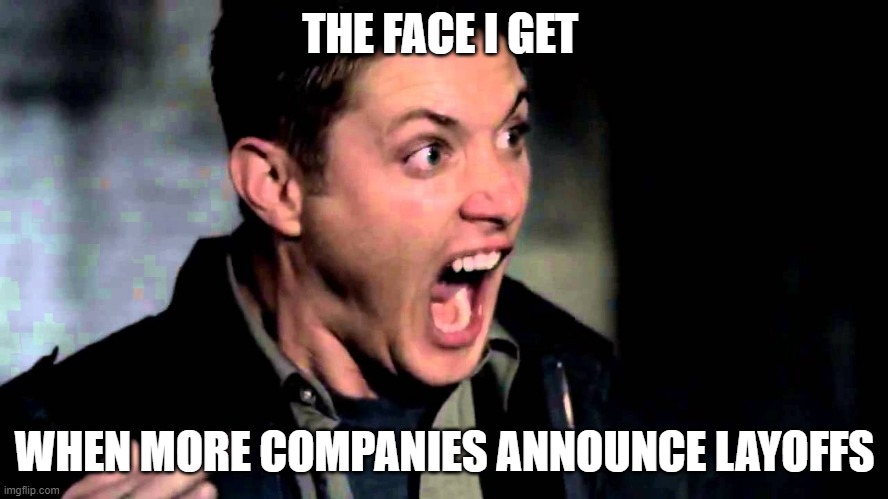 Deam Scream Supernatural | THE FACE I GET; WHEN MORE COMPANIES ANNOUNCE LAYOFFS | image tagged in deam scream supernatural | made w/ Imgflip meme maker