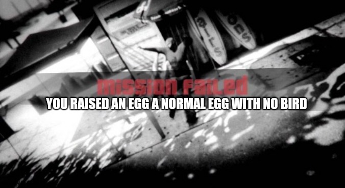 Gta mission failed | YOU RAISED AN EGG A NORMAL EGG WITH NO BIRD | image tagged in gta mission failed | made w/ Imgflip meme maker