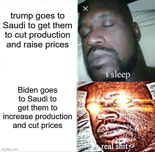 Maga = Anti American | trump goes to Saudi to get them to cut production and raise prices; Biden goes to Saudi to get them to increase production and cut prices | image tagged in memes,sleeping shaq,maga,gas prices,politics,lock him up | made w/ Imgflip meme maker