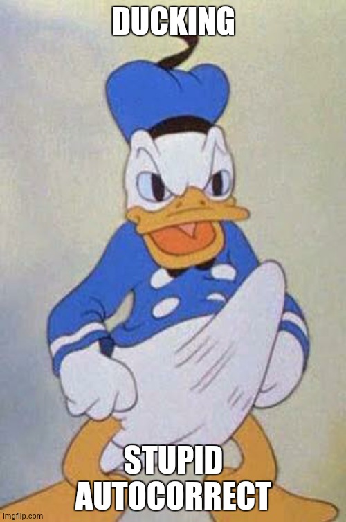 Horny Donald Duck | DUCKING STUPID AUTOCORRECT | image tagged in horny donald duck | made w/ Imgflip meme maker