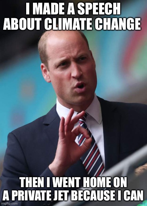 Climate Charge Willy | I MADE A SPEECH ABOUT CLIMATE CHANGE; THEN I WENT HOME ON A PRIVATE JET BECAUSE I CAN | image tagged in prince william zero,climate change,global warming | made w/ Imgflip meme maker