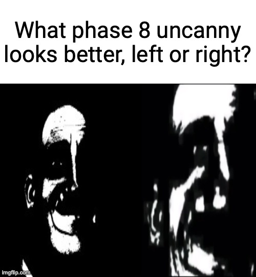 Left or right? Pt 2 | What phase 8 uncanny looks better, left or right? | image tagged in you decide | made w/ Imgflip meme maker